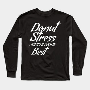 Donut Stress. Just Do Your Best. Long Sleeve T-Shirt